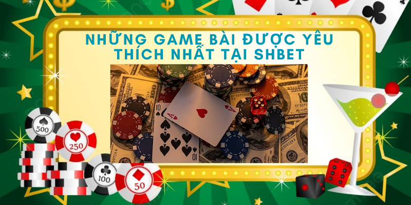 Những Game Bài Được Yêu Thích Nhất Tại Shbet